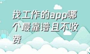 找工作的app哪个最靠谱且不收费