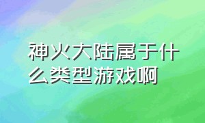 神火大陆属于什么类型游戏啊