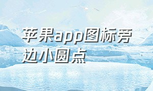 苹果app图标旁边小圆点