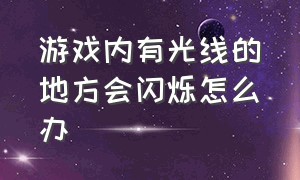 游戏内有光线的地方会闪烁怎么办