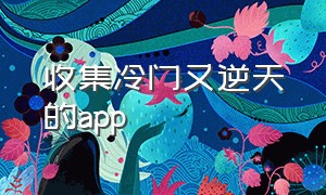 收集冷门又逆天的app