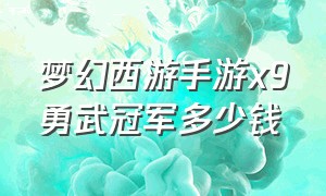 梦幻西游手游x9勇武冠军多少钱