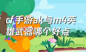 cf手游ak与m4英雄武器哪个好点