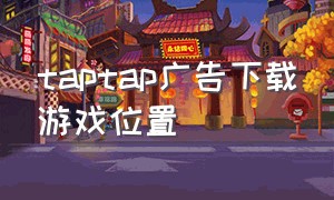 taptap广告下载游戏位置