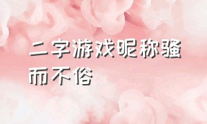 二字游戏昵称骚而不俗