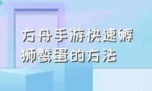 方舟手游快速孵狮鹫蛋的方法