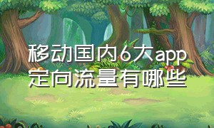 移动国内6大app定向流量有哪些