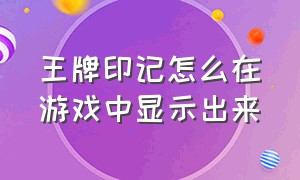 王牌印记怎么在游戏中显示出来