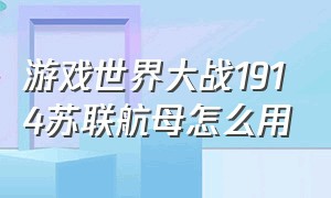 游戏世界大战1914苏联航母怎么用