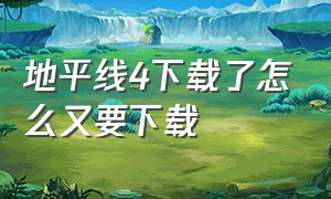 地平线4下载了怎么又要下载