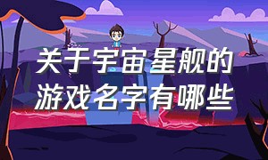 关于宇宙星舰的游戏名字有哪些