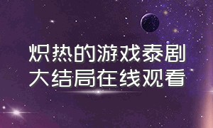 炽热的游戏泰剧大结局在线观看