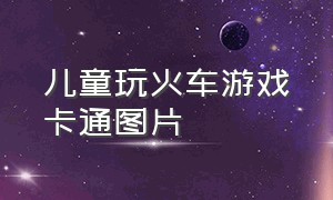 儿童玩火车游戏卡通图片