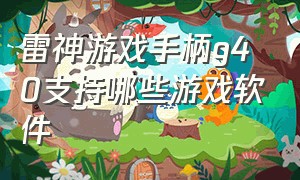 雷神游戏手柄g40支持哪些游戏软件