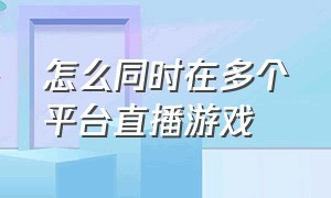 怎么同时在多个平台直播游戏