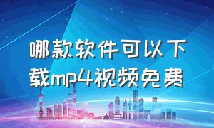 哪款软件可以下载mp4视频免费