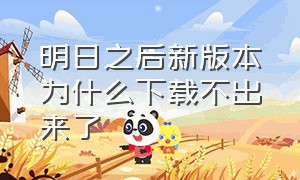 明日之后新版本为什么下载不出来了