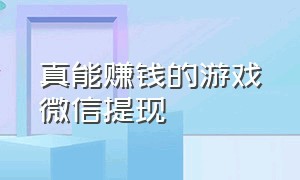 真能赚钱的游戏微信提现