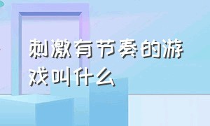 刺激有节奏的游戏叫什么