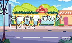 抖音新春游戏入口2024