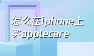 怎么在iphone上买applecare