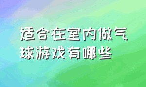 适合在室内做气球游戏有哪些