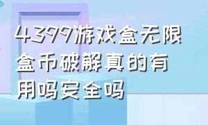 4399游戏盒无限盒币破解真的有用吗安全吗