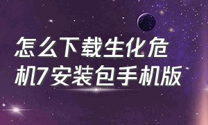 怎么下载生化危机7安装包手机版