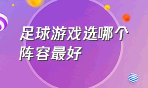 足球游戏选哪个阵容最好