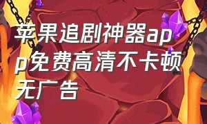 苹果追剧神器app免费高清不卡顿无广告