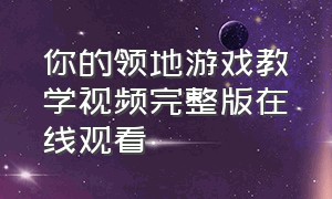 你的领地游戏教学视频完整版在线观看