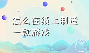 怎么在纸上制造一款游戏