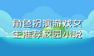 角色扮演游戏女生推荐校园小说