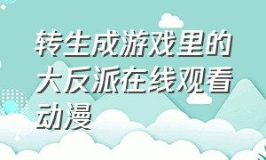 转生成游戏里的大反派在线观看动漫