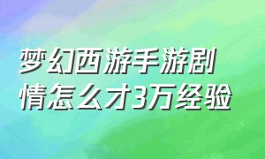 梦幻西游手游剧情怎么才3万经验