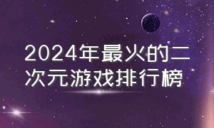 2024年最火的二次元游戏排行榜