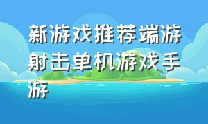 新游戏推荐端游射击单机游戏手游