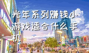 光年系列赚钱小游戏适合什么手机