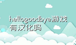 hellogoodbye游戏有汉化吗