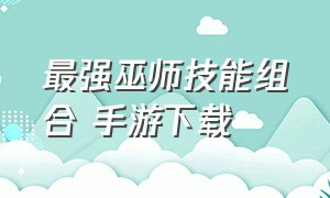 最强巫师技能组合 手游下载