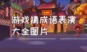 游戏猜成语表演大全图片