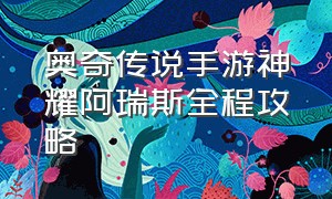 奥奇传说手游神耀阿瑞斯全程攻略