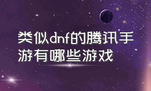 类似dnf的腾讯手游有哪些游戏