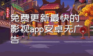 免费更新最快的影视app安卓无广告