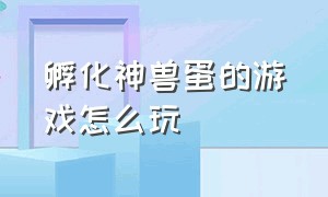 孵化神兽蛋的游戏怎么玩