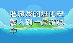 把游戏的进化史融入到一款游戏中