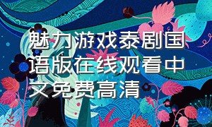魅力游戏泰剧国语版在线观看中文免费高清