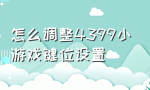 怎么调整4399小游戏键位设置