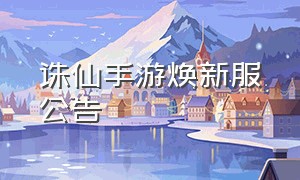 诛仙手游焕新服公告