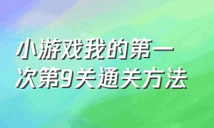 小游戏我的第一次第9关通关方法